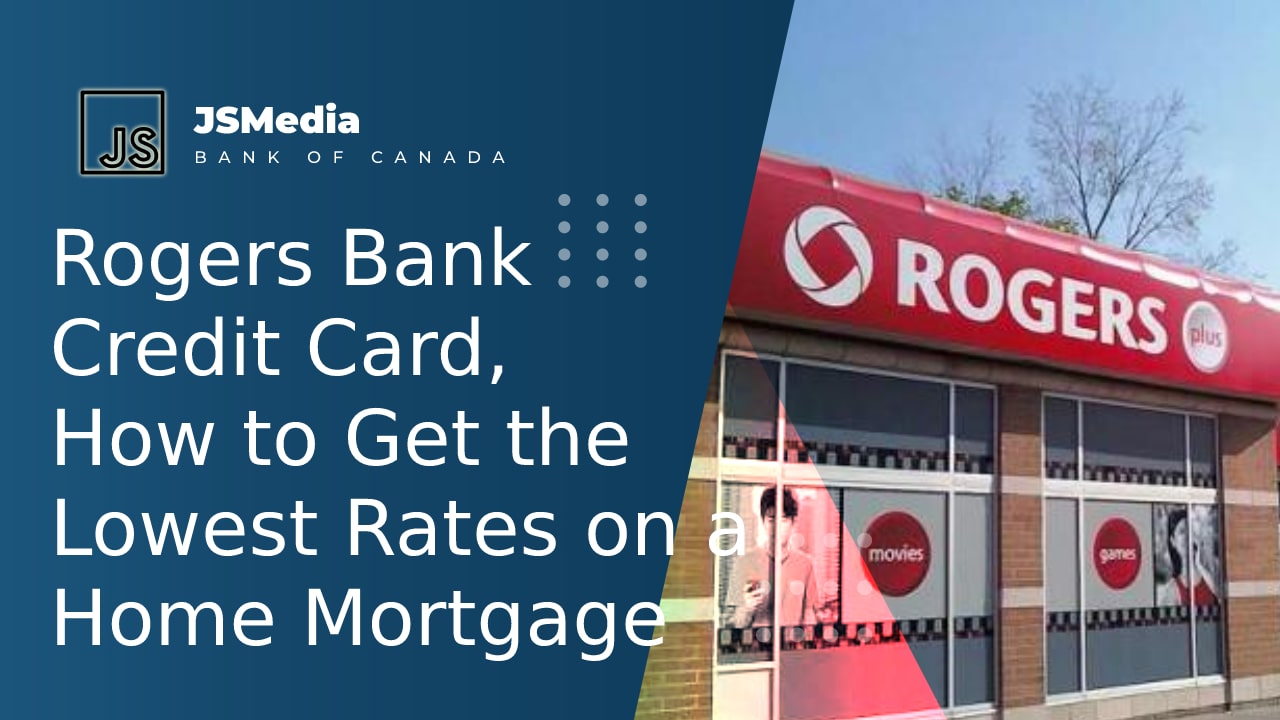Rogers Bank Credit Card, How to Get the Lowest Rates on a Home Mortgage